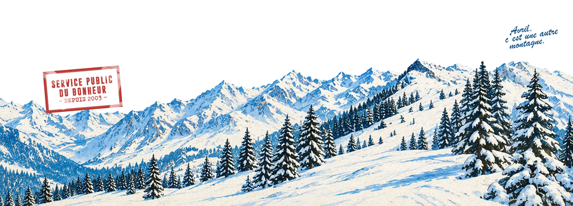 Tampon « Service public du bonheur — depuis 2003 » sur fond de montagnes enneigées. Avril, c'est une autre montagne.
